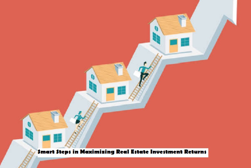 Smart Steps in Maximizing Real Estate Investment Returns